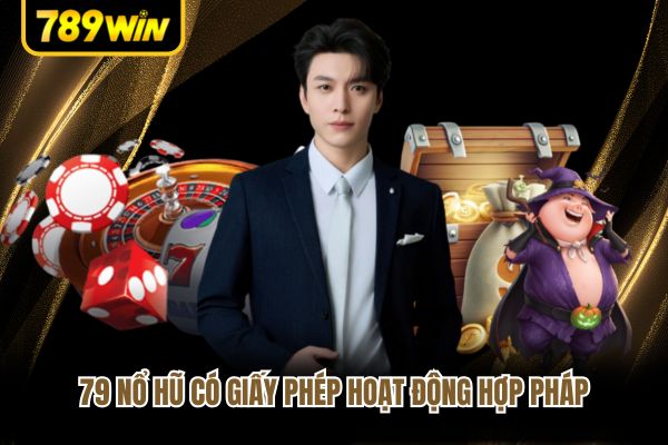 79 nổ hũ có giấy phép hoạt động hợp pháp