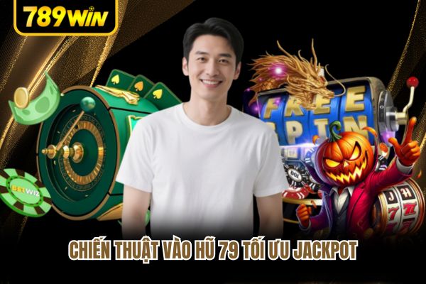 Chiến thuật vào hũ 79 tối ưu jackpot