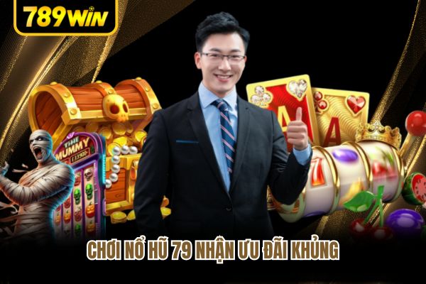Chơi nổ hũ 79 nhận ưu đãi khủng