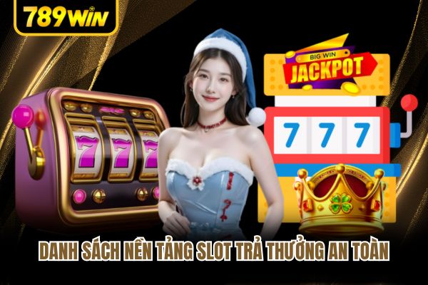 Danh sách nền tảng slot trả thưởng an toàn