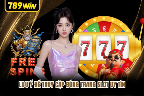 Lưu ý để truy cập đúng trang slot uy tín