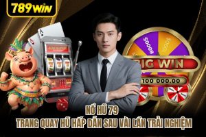 Nổ Hũ 79 - Trang Quay Hũ Hấp Dẫn Sau Vài Lần Trải Nghiệm