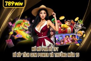 Nổ Hũ Pha Lê TFT - Bí Kíp Tích Gem Power Và Thưởng Mùa 15