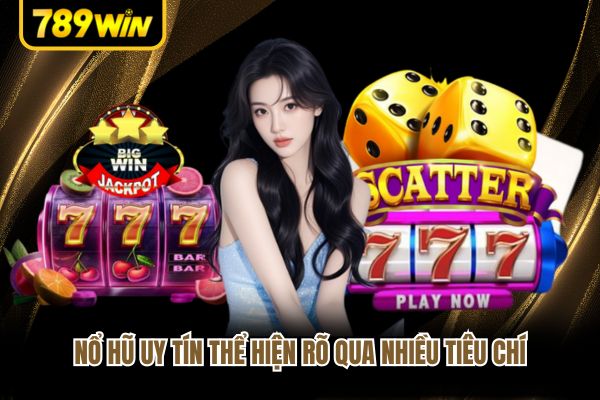 Nổ hũ uy tín thể hiện rõ qua nhiều tiêu chí