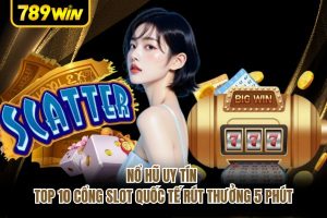 Nổ Hũ Uy Tín - Top 10 Cổng Slot Quốc Tế Rút Thưởng 5 Phút