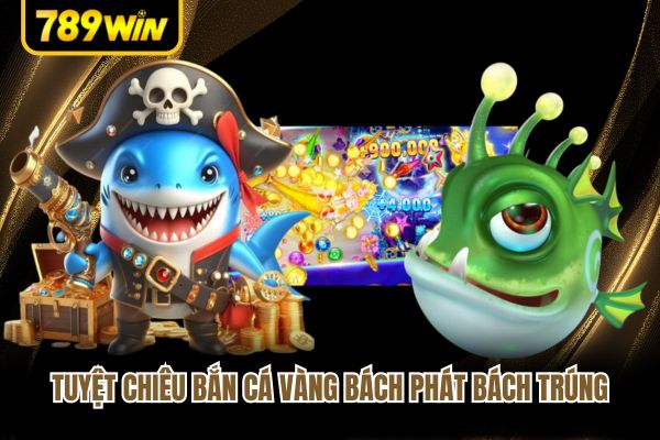 Tuyệt chiêu bắn cá vàng bách phát bách trúng